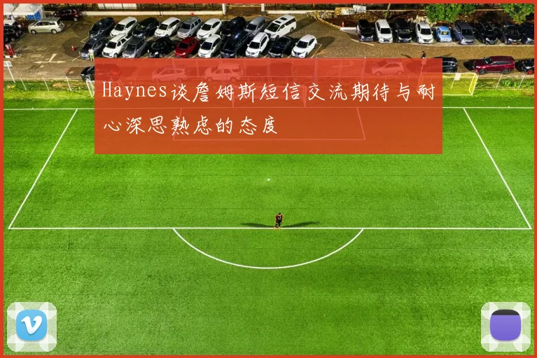 Haynes谈詹姆斯短信交流期待与耐心深思熟虑的态度