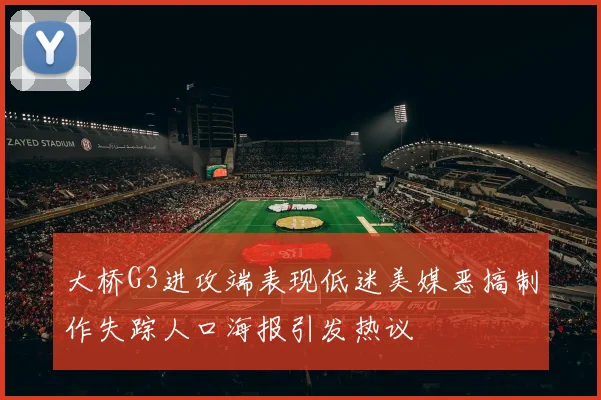 大桥G3进攻端表现低迷美媒恶搞制作失踪人口海报引发热议