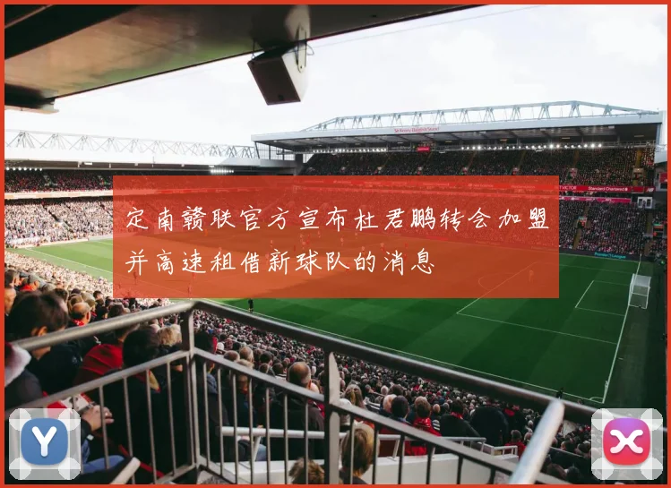 定南赣联官方宣布杜君鹏转会加盟并高速租借新球队的消息