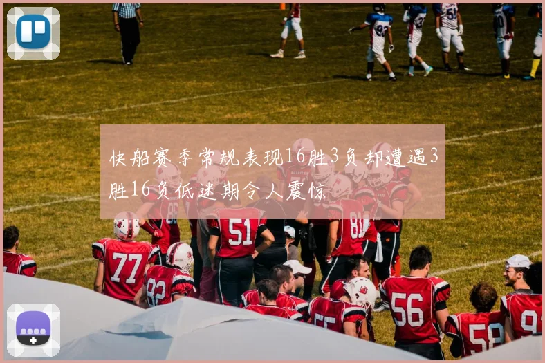 快船赛季常规表现16胜3负却遭遇3胜16负低迷期令人震惊